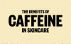 The Benefits of Caffeine in Skincare